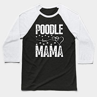 Poodle Love Mama dogs Poodle dog lover Baseball T-Shirt